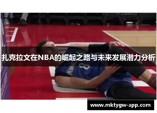 扎克拉文在NBA的崛起之路与未来发展潜力分析