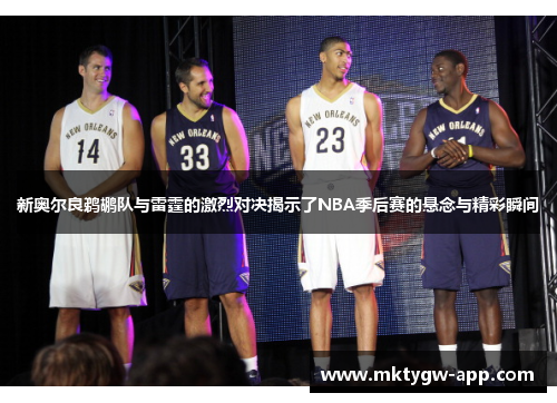 新奥尔良鹈鹕队与雷霆的激烈对决揭示了NBA季后赛的悬念与精彩瞬间