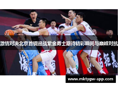激情对决北京首钢迎战紫金勇士期待精彩瞬间与巅峰对抗