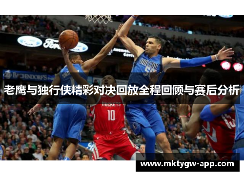 老鹰与独行侠精彩对决回放全程回顾与赛后分析