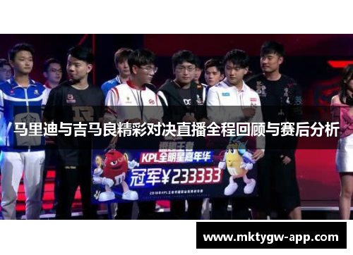 马里迪与吉马良精彩对决直播全程回顾与赛后分析