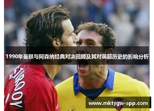 1990年曼联与阿森纳经典对决回顾及其对英超历史的影响分析